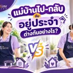 แม่บ้านประจำ กับแม่บ้านไป-กลับ ต่างกันอย่างไร ? เลือกแบบไหนเหมาะกับครอบครัว
